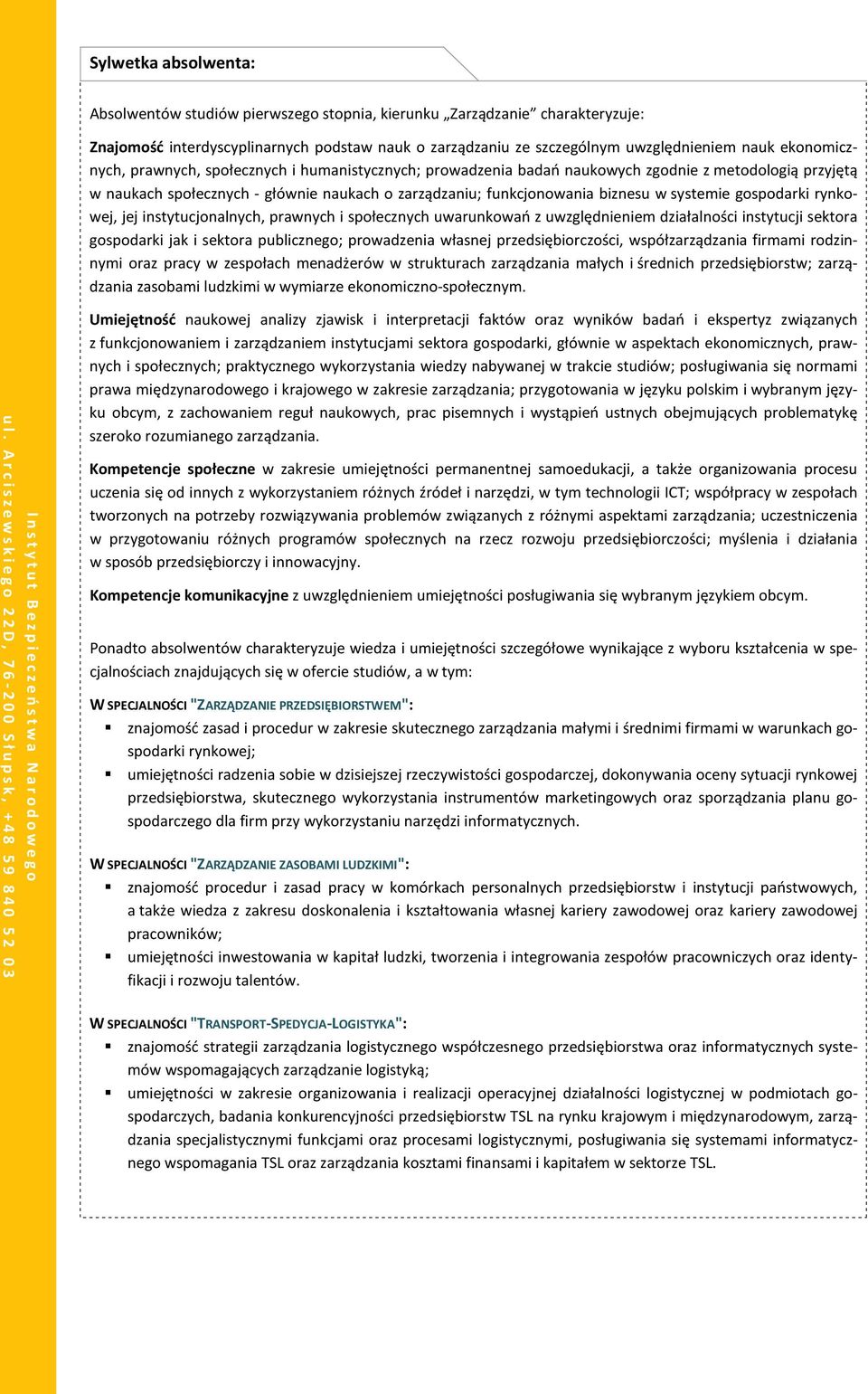 systemie gospodarki rynkowej, jej instytucjonalnych, prawnych i społecznych uwarunkowań z uwzględnieniem działalności instytucji sektora gospodarki jak i sektora publicznego; prowadzenia własnej