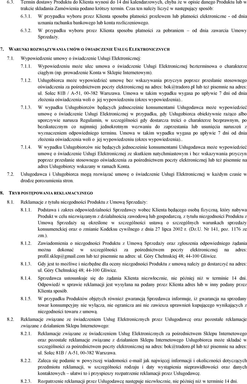 W przypadku wyboru przez Klienta sposobu płatności przelewem lub płatności elektroniczne - od dnia uznania rachunku bankowego lub konta rozliczeniowego. 6.3.2.