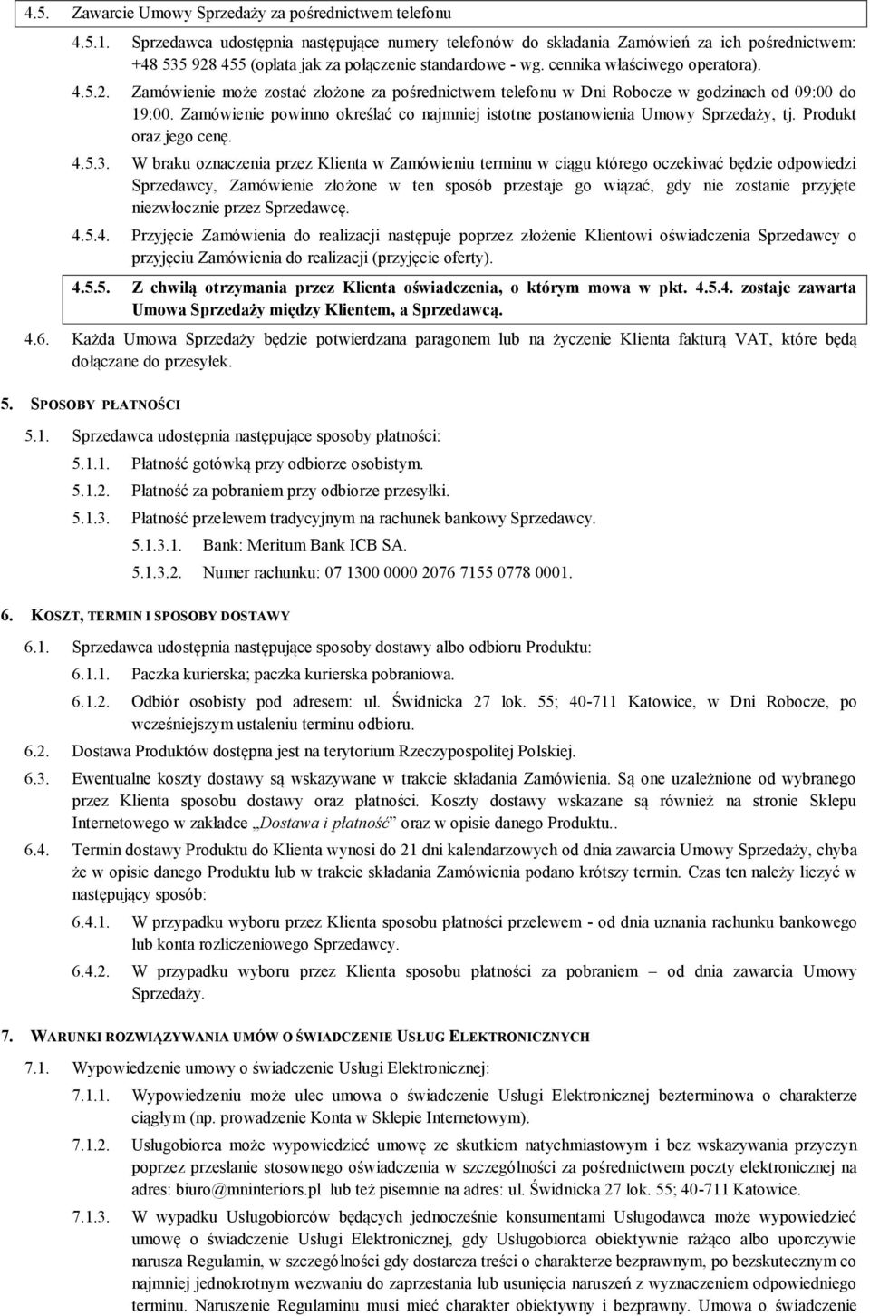 455 (opłata jak za połączenie standardowe - wg. cennika właściwego operatora). 4.5.2. Zamówienie może zostać złożone za pośrednictwem telefonu w Dni Robocze w godzinach od 09:00 do 19:00.