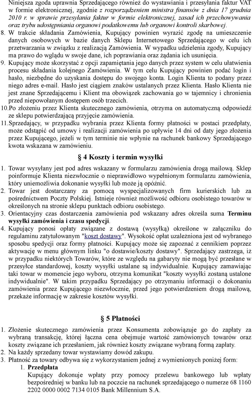 W trakcie składania Zamówienia, Kupujący powinien wyrazić zgodę na umieszczenie danych osobowych w bazie danych Sklepu Internetowego Sprzedającego w celu ich przetwarzania w związku z realizacją