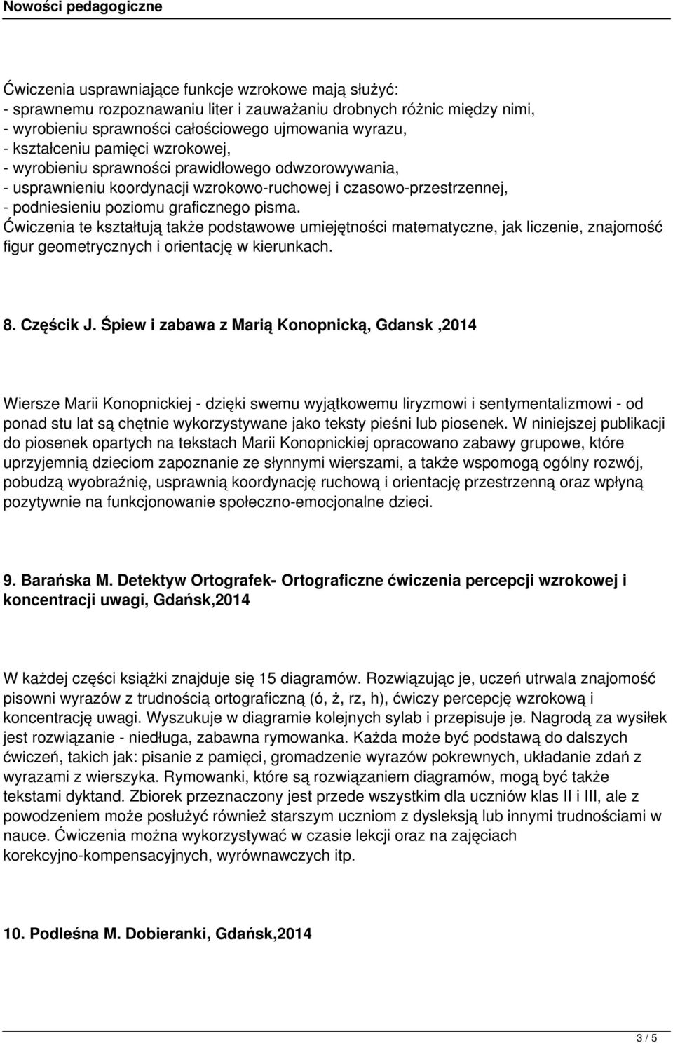 Ćwiczenia te kształtują także podstawowe umiejętności matematyczne, jak liczenie, znajomość figur geometrycznych i orientację w kierunkach. 8. Częścik J.