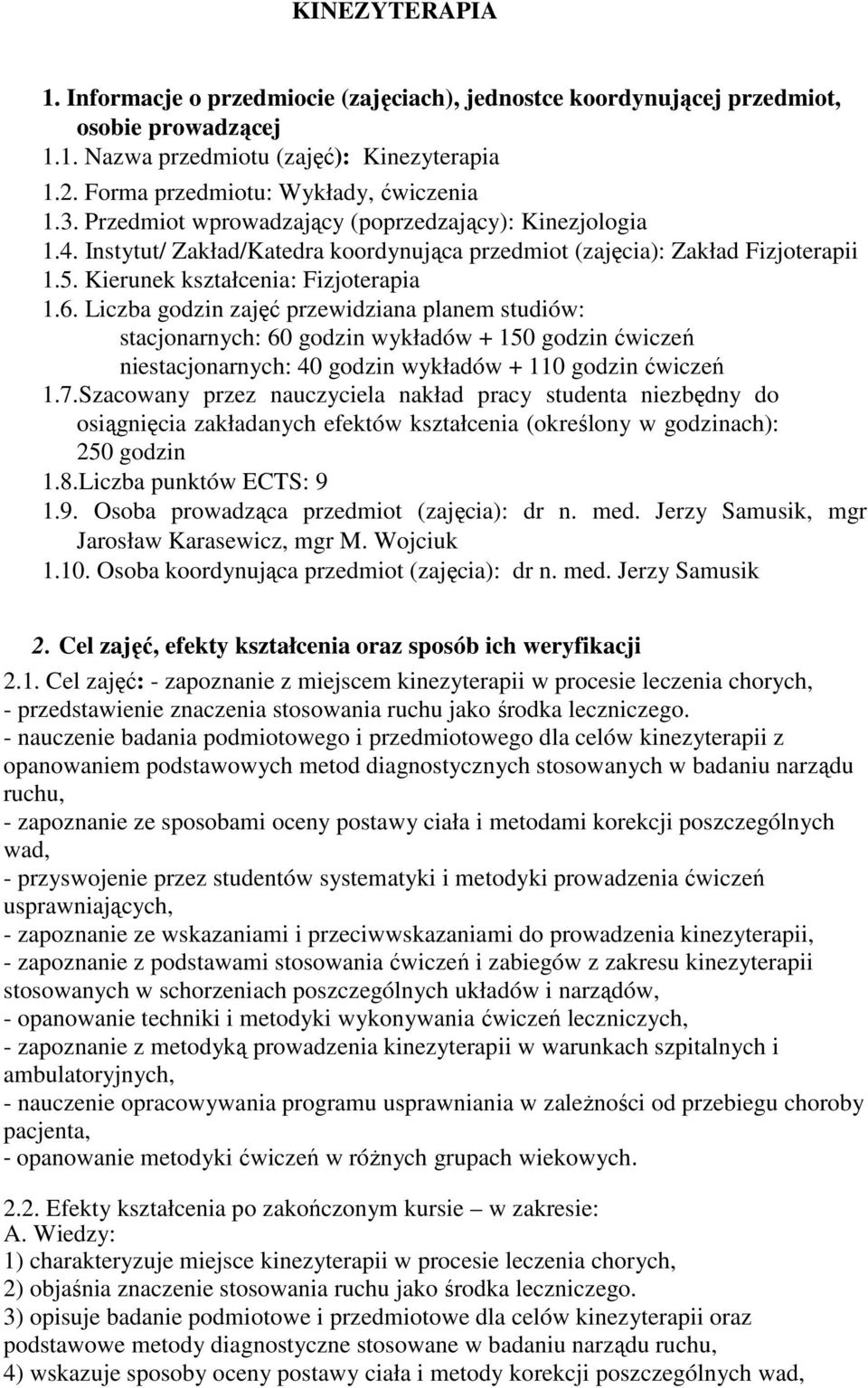 Liczba godzin zajęć przewidziana planem studiów: stacjonarnych: 60 godzin wykładów + 150 godzin ćwiczeń niestacjonarnych: 40 godzin wykładów + 110 godzin ćwiczeń 1.7.