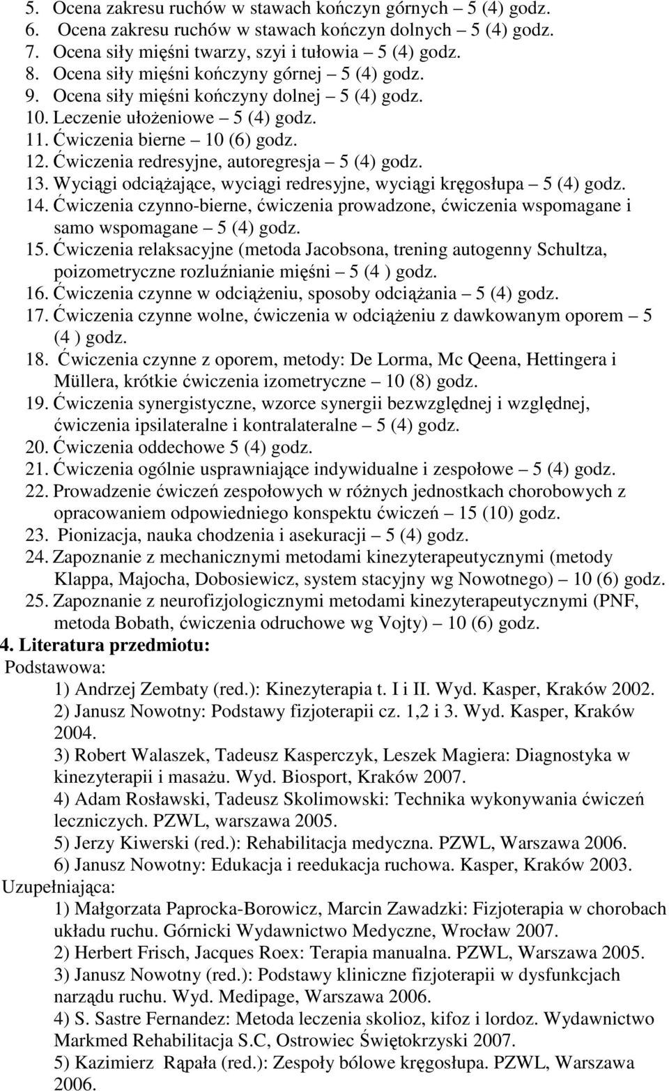 Wyciągi odciążające, wyciągi redresyjne, wyciągi kręgosłupa 5 (4) 14. Ćwiczenia czynno-bierne, ćwiczenia prowadzone, ćwiczenia wspomagane i samo wspomagane 5 (4) 15.