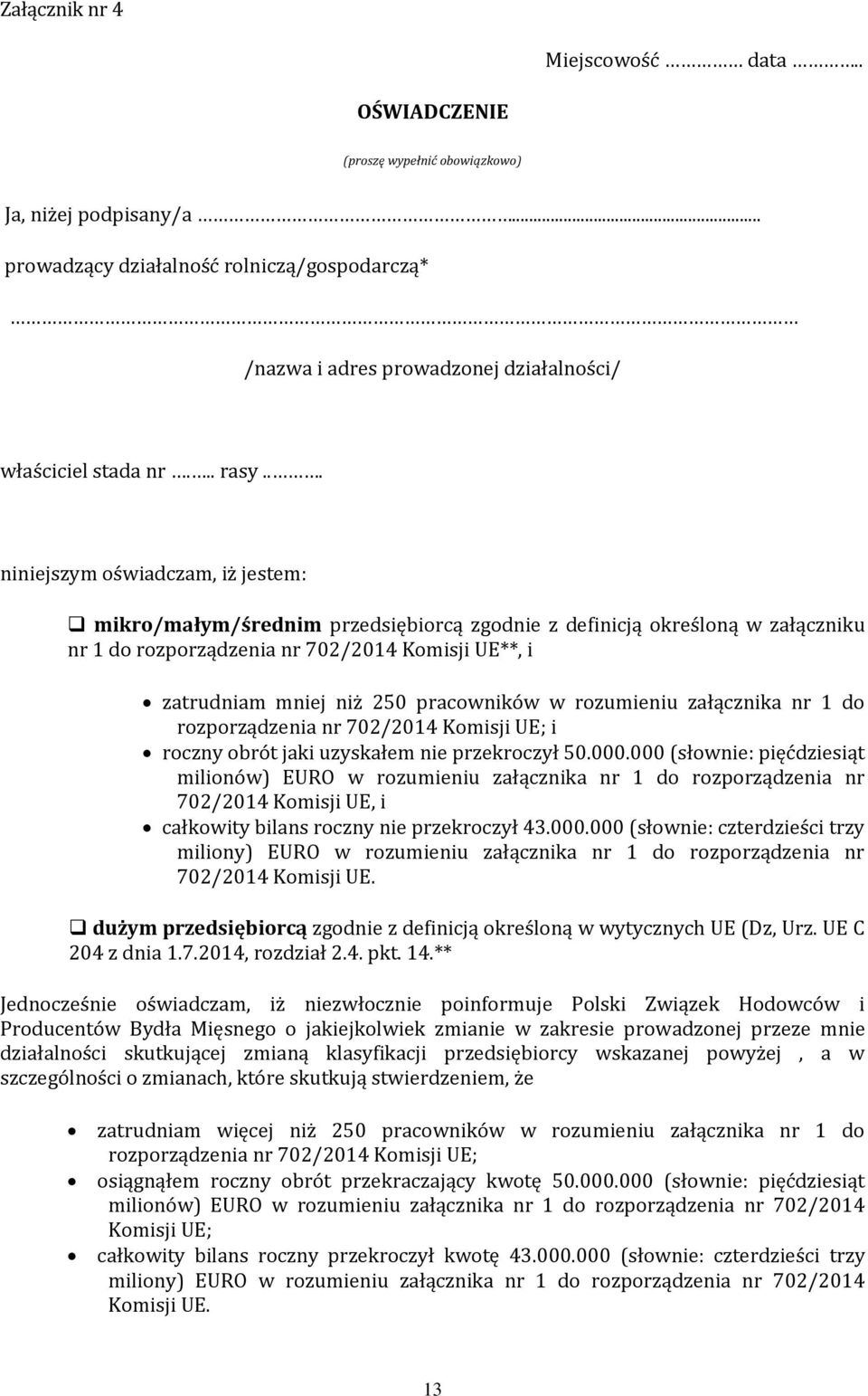 .. niniejszym oświadczam, iż jestem: mikro/małym/średnim przedsiębiorcą zgodnie z definicją określoną w załączniku nr 1 do rozporządzenia nr 702/2014 Komisji UE**, i zatrudniam mniej niż 250