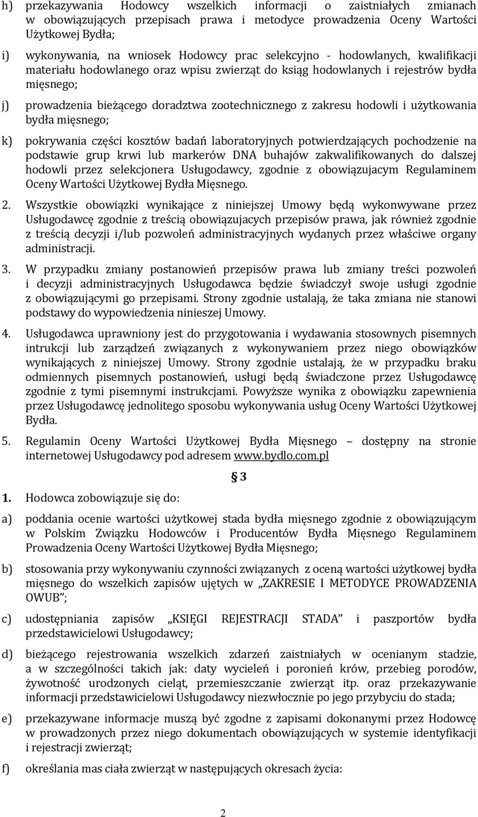 i użytkowania bydła mięsnego; k) pokrywania części kosztów badań laboratoryjnych potwierdzających pochodzenie na podstawie grup krwi lub markerów DNA buhajów zakwalifikowanych do dalszej hodowli