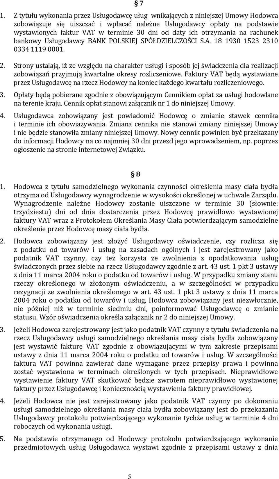 10 0334 1119 0001. 2. Strony ustalają, iż ze względu na charakter usługi i sposób jej świadczenia dla realizacji zobowiązań przyjmują kwartalne okresy rozliczeniowe.