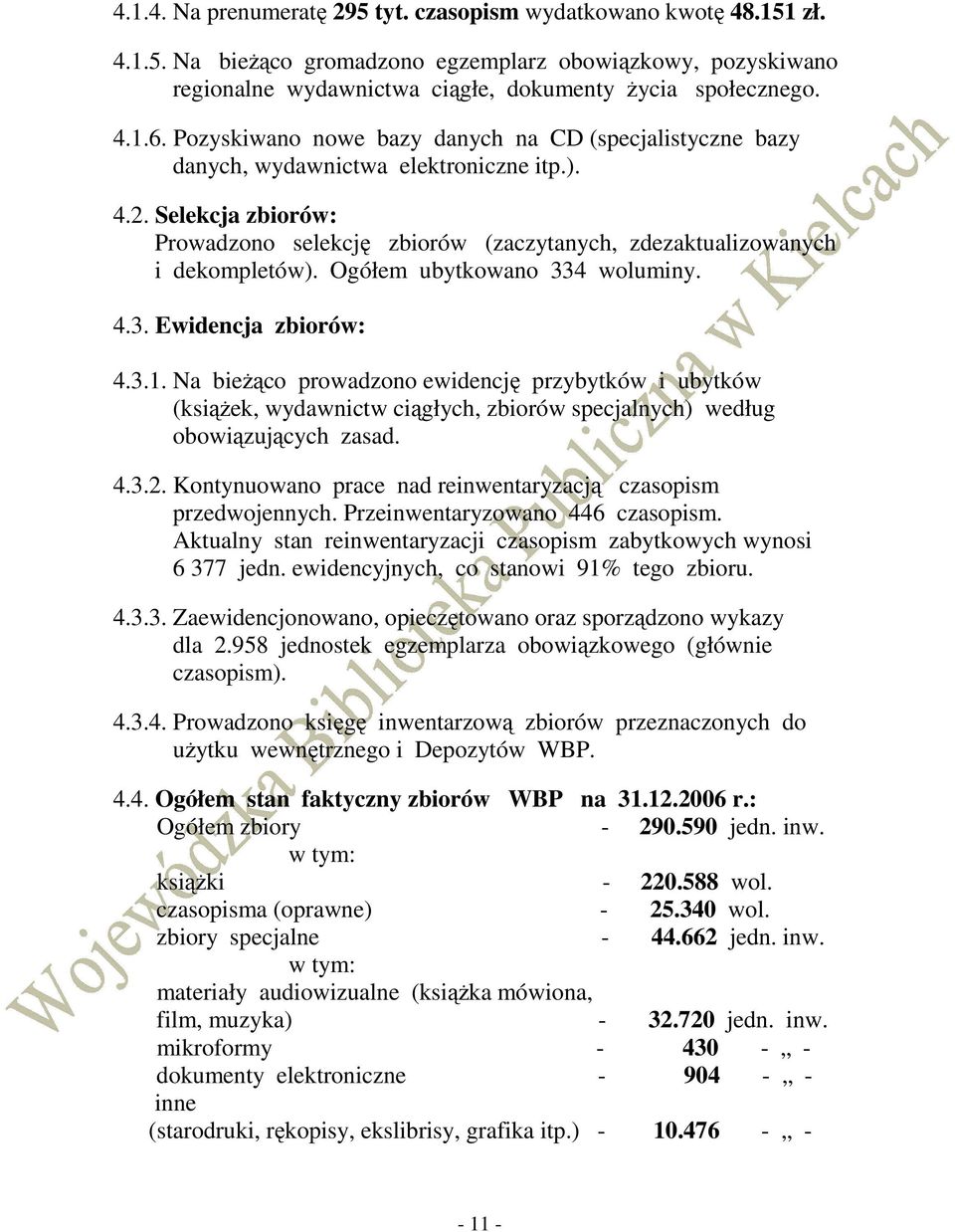 Ogółem ubytkowano 334 woluminy. 4.3. Ewidencja zbiorów: 4.3.1. Na bieŝąco prowadzono ewidencję przybytków i ubytków (ksiąŝek, wydawnictw ciągłych, zbiorów specjalnych) według obowiązujących zasad. 4.3.2.