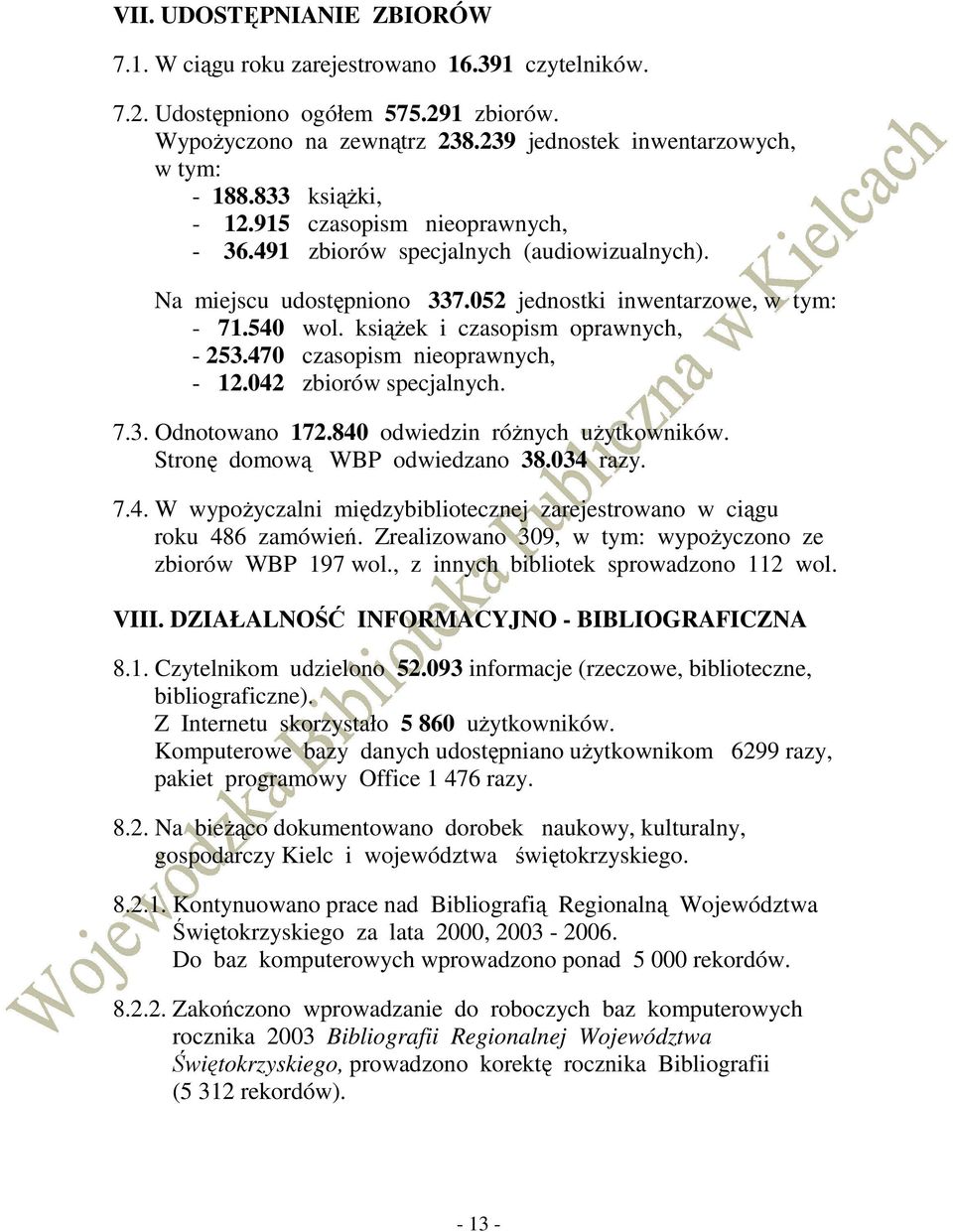 ksiąŝek i czasopism oprawnych, - 253.470 czasopism nieoprawnych, - 12.042 zbiorów specjalnych. 7.3. Odnotowano 172.840 odwiedzin róŝnych uŝytkowników. Stronę domową WBP odwiedzano 38.034 razy. 7.4. W wypoŝyczalni międzybibliotecznej zarejestrowano w ciągu roku 486 zamówień.