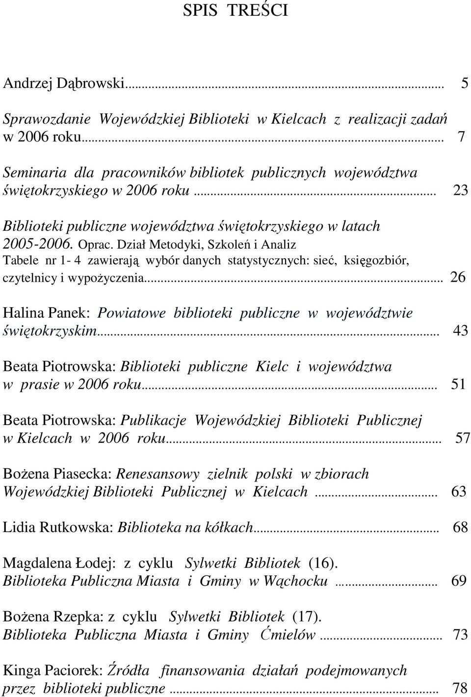 Dział Metodyki, Szkoleń i Analiz Tabele nr 1-4 zawierają wybór danych statystycznych: sieć, księgozbiór, czytelnicy i wypoŝyczenia.