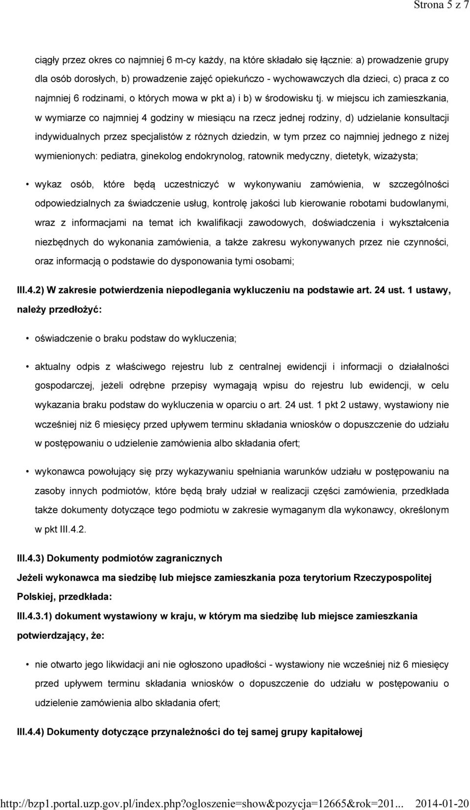 w miejscu ich zamieszkania, w wymiarze co najmniej 4 godziny w miesiącu na rzecz jednej rodziny, d) udzielanie konsultacji indywidualnych przez specjalistów z różnych dziedzin, w tym przez co