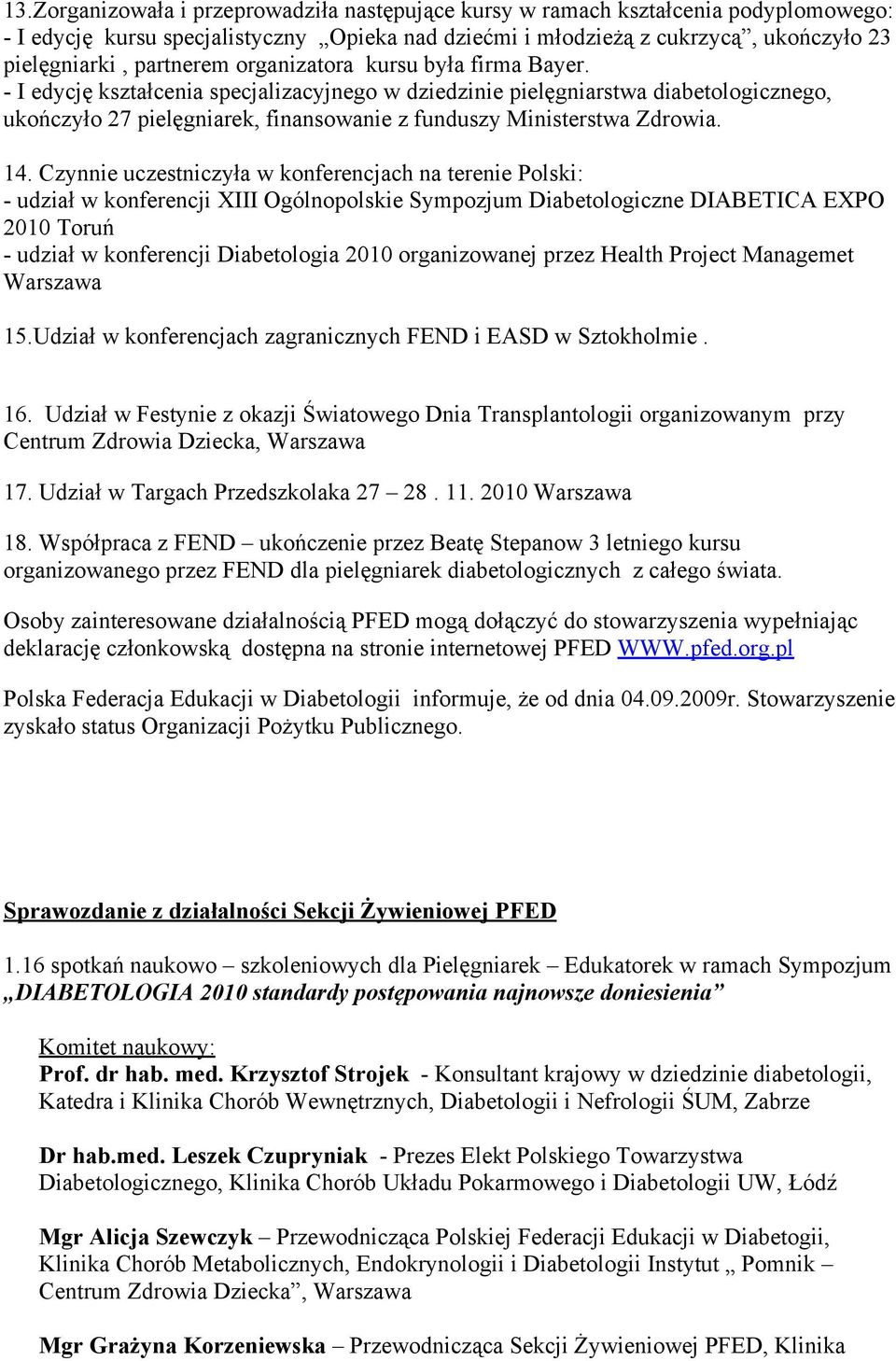 - I edycję kształcenia specjalizacyjnego w dziedzinie pielęgniarstwa diabetologicznego, ukończyło 27 pielęgniarek, finansowanie z funduszy Ministerstwa Zdrowia. 14.