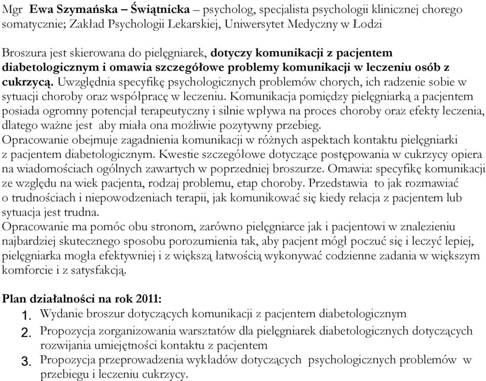 Uwzględnia specyfikę psychologicznych problemów chorych, ich radzenie sobie w sytuacji choroby oraz współpracę w leczeniu.