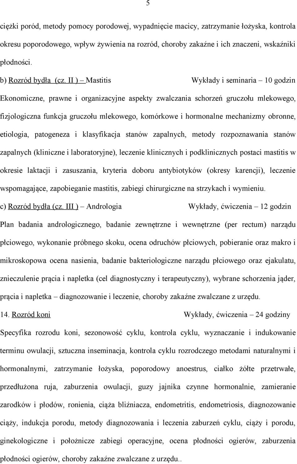 II ) Mastitis Wykłady i seminaria 10 godzin Ekonomiczne, prawne i organizacyjne aspekty zwalczania schorzeń gruczołu mlekowego, fizjologiczna funkcja gruczołu mlekowego, komórkowe i hormonalne