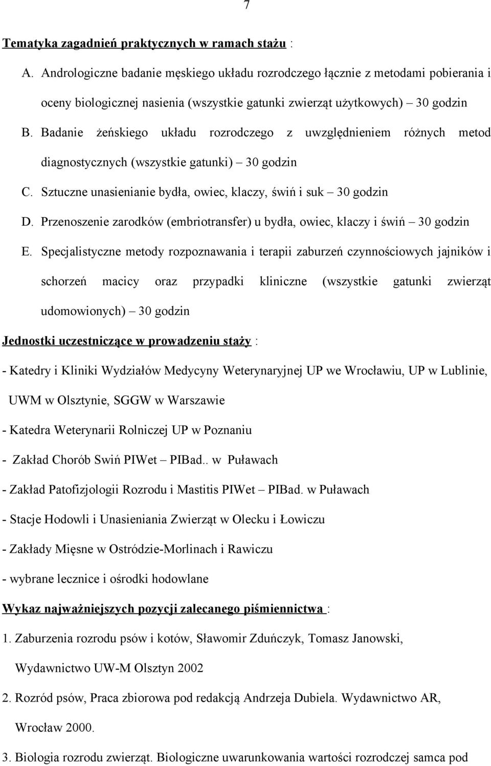 Badanie żeńskiego układu rozrodczego z uwzględnieniem różnych metod diagnostycznych (wszystkie gatunki) 30 godzin C. Sztuczne unasienianie bydła, owiec, klaczy, świń i suk 30 godzin D.