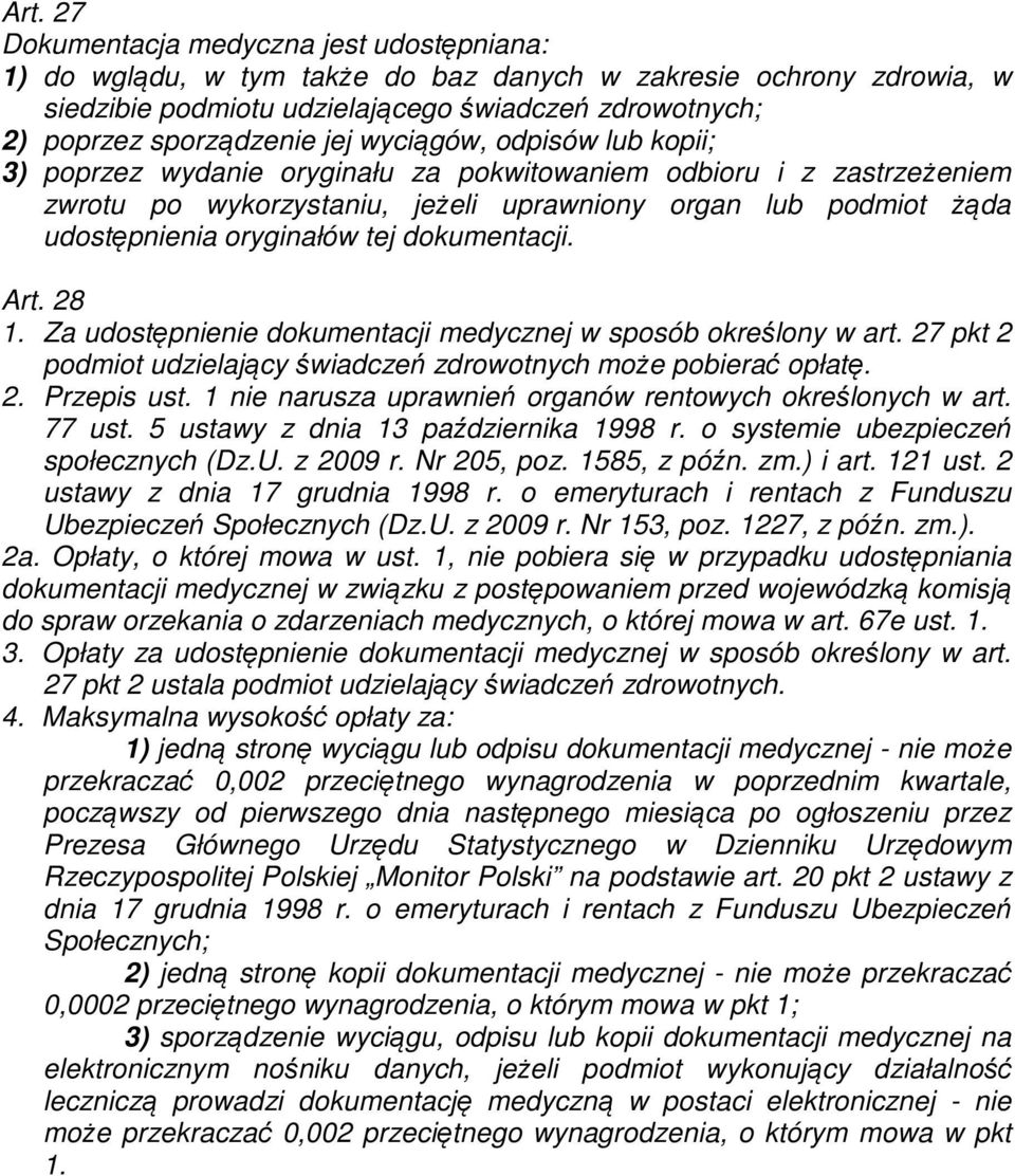 dokumentacji. Art. 28 1. Za udostępnienie dokumentacji medycznej w sposób określony w art. 27 pkt 2 podmiot udzielający świadczeń zdrowotnych może pobierać opłatę. 2. Przepis ust.