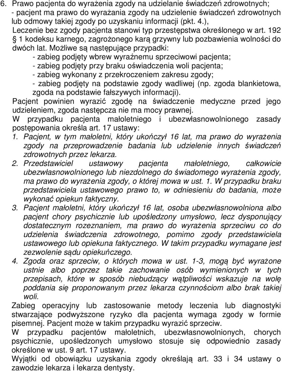 Możliwe są następujące przypadki: - zabieg podjęty wbrew wyraźnemu sprzeciwowi pacjenta; - zabieg podjęty przy braku oświadczenia woli pacjenta; - zabieg wykonany z przekroczeniem zakresu zgody; -