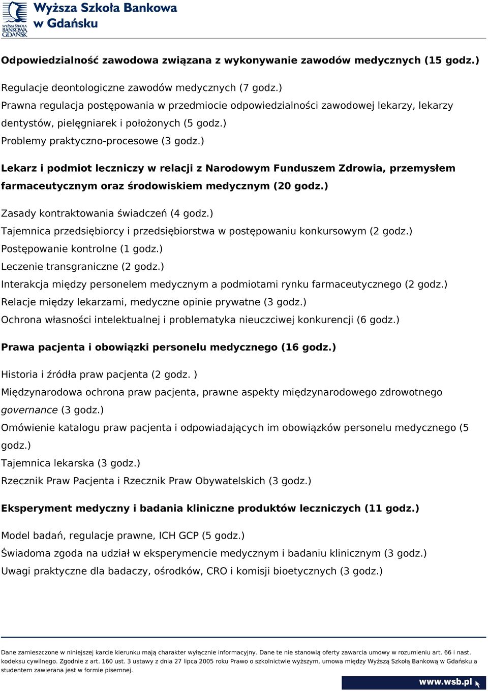 ) Lekarz i podmiot leczniczy w relacji z Narodowym Funduszem Zdrowia, przemysłem farmaceutycznym oraz środowiskiem medycznym (20 godz.) Zasady kontraktowania świadczeń (4 godz.