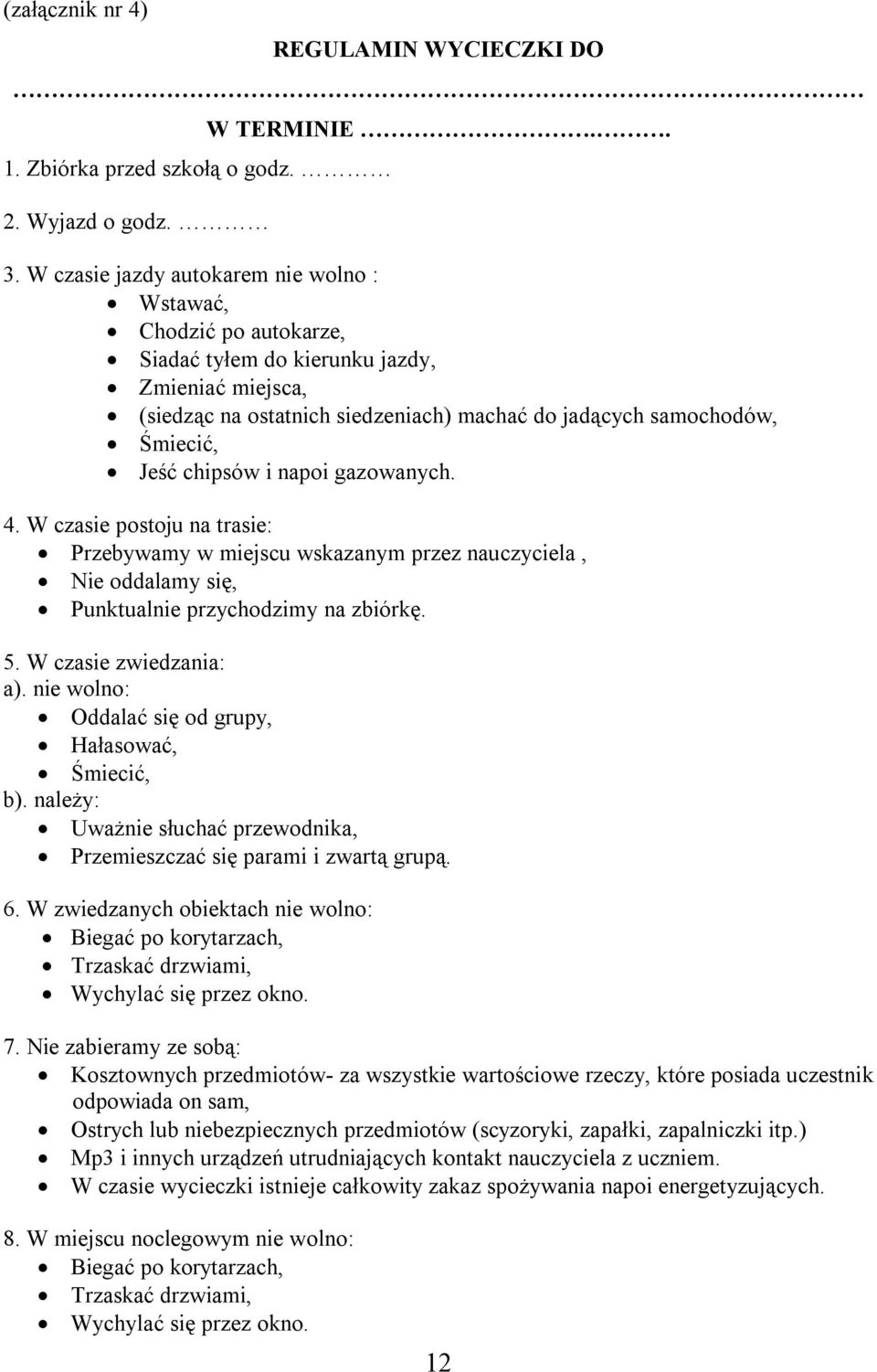 chipsów i napoi gazowanych. 4. W czasie postoju na trasie: Przebywamy w miejscu wskazanym przez nauczyciela, Nie oddalamy się, Punktualnie przychodzimy na zbiórkę. 5. W czasie zwiedzania: a).