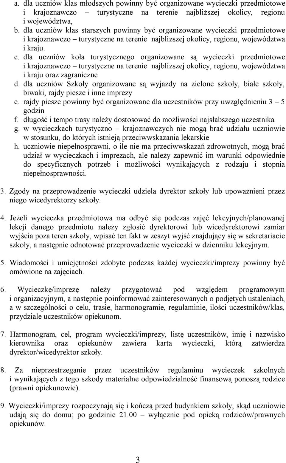 dla uczniów koła turystycznego organizowane są wycieczki przedmiotowe i krajoznawczo turystyczne na terenie najbliższej okolicy, regionu, województwa i kraju oraz zagraniczne d.