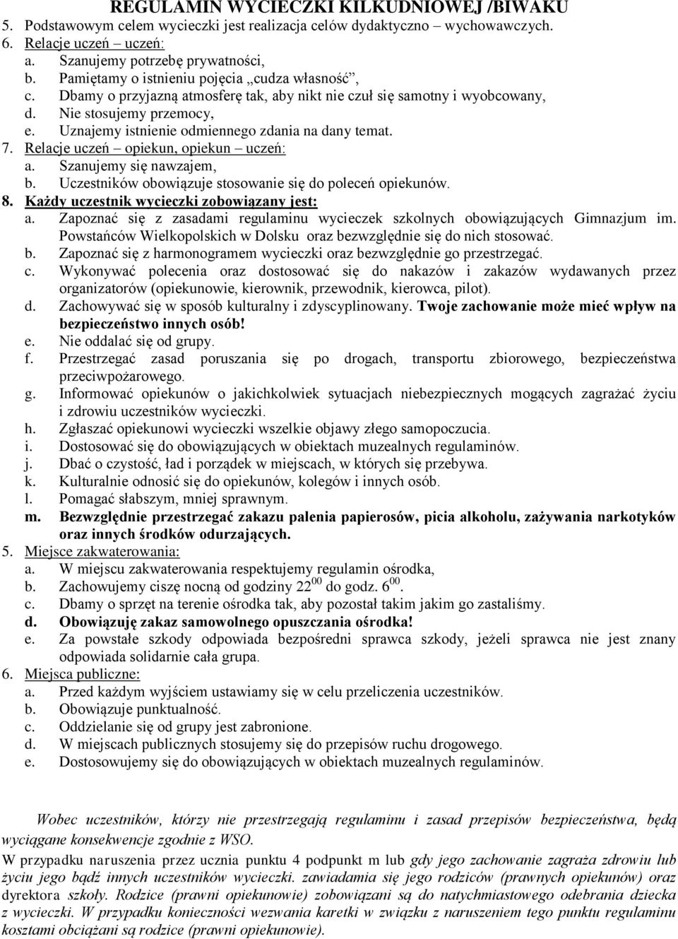 Uznajemy istnienie odmiennego zdania na dany temat. 7. Relacje uczeń opiekun, opiekun uczeń: a. Szanujemy się nawzajem, b. Uczestników obowiązuje stosowanie się do poleceń opiekunów. 8.