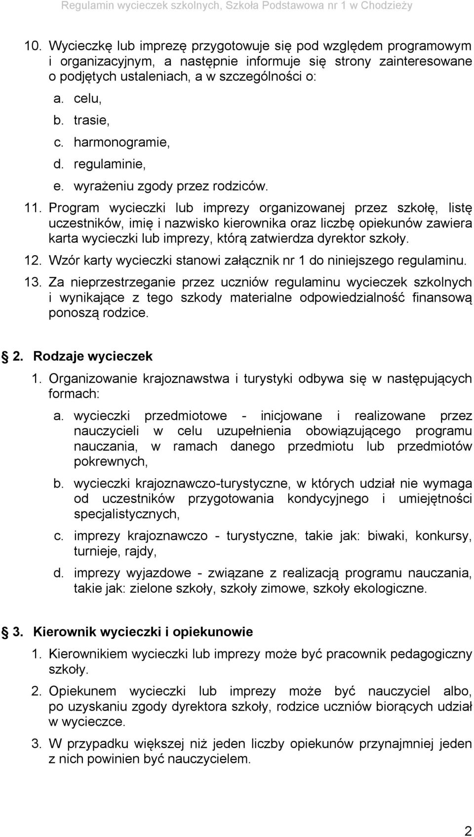 Program wycieczki lub imprezy organizowanej przez szkołę, listę uczestników, imię i nazwisko kierownika oraz liczbę opiekunów zawiera karta wycieczki lub imprezy, którą zatwierdza dyrektor szkoły. 12.