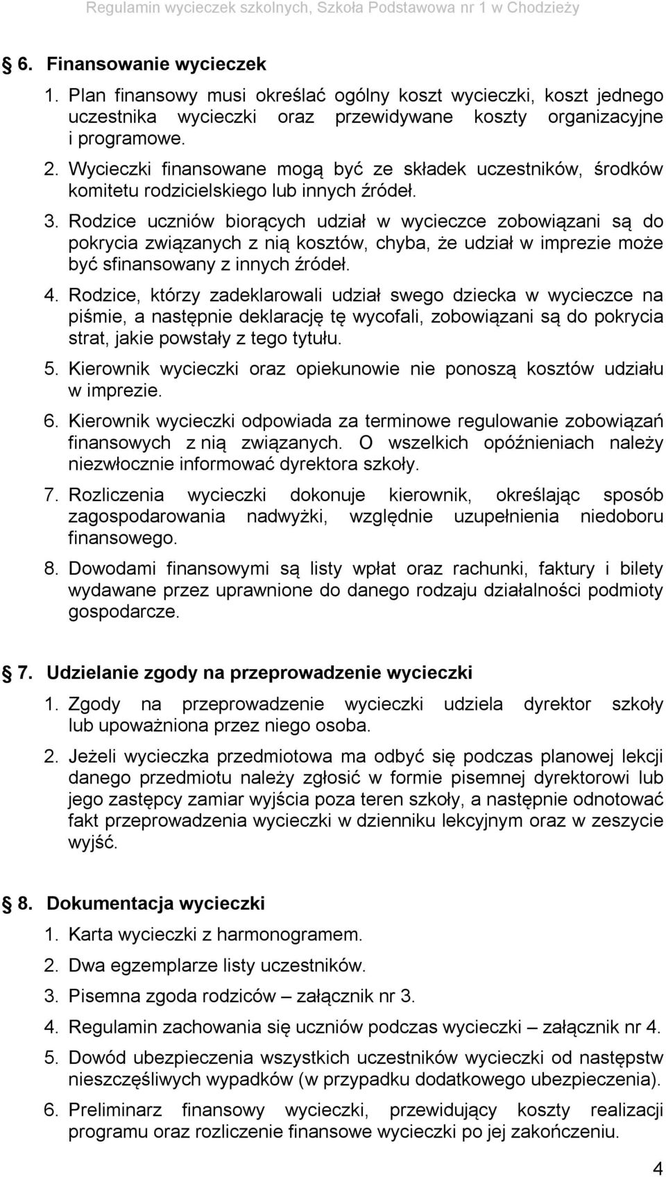 Rodzice uczniów biorących udział w wycieczce zobowiązani są do pokrycia związanych z nią kosztów, chyba, że udział w imprezie może być sfinansowany z innych źródeł. 4.