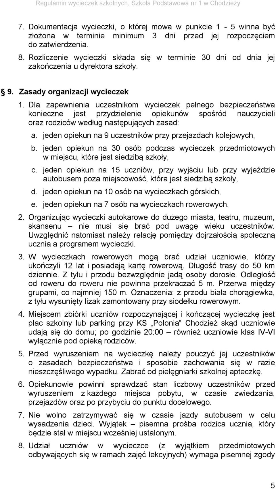 Dla zapewnienia uczestnikom wycieczek pełnego bezpieczeństwa konieczne jest przydzielenie opiekunów spośród nauczycieli oraz rodziców według następujących zasad: a.