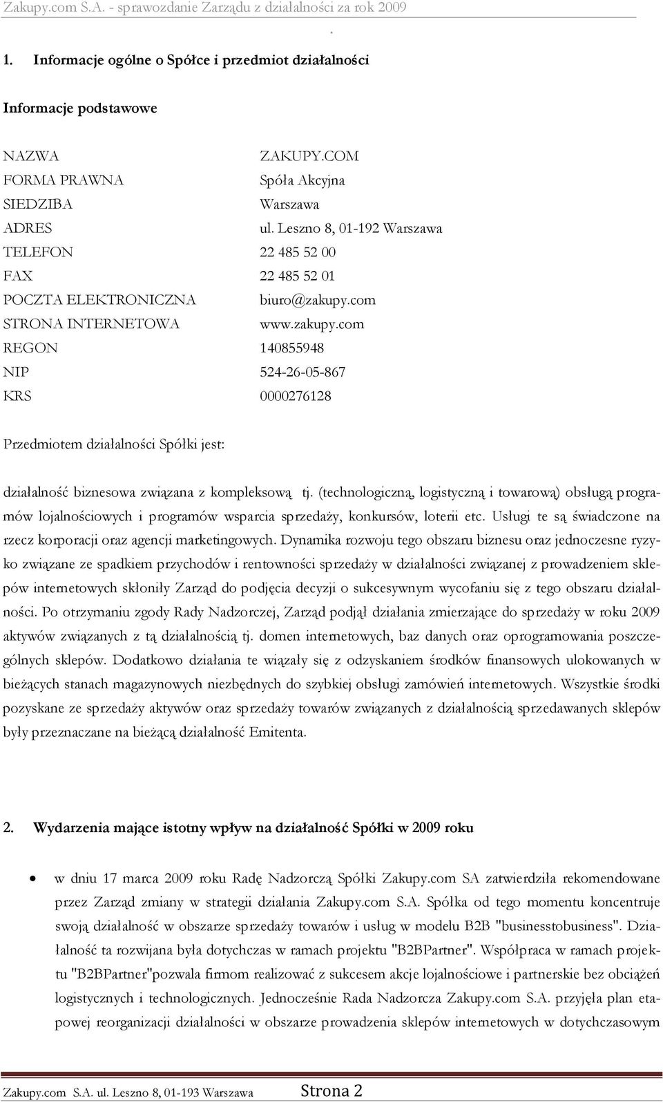 Przedmiotem działalności Spółki jest: działalność biznesowa związana z kompleksową tj (technologiczną, logistyczną i towarową) obsługą programów lojalnościowych i programów wsparcia sprzedaży,