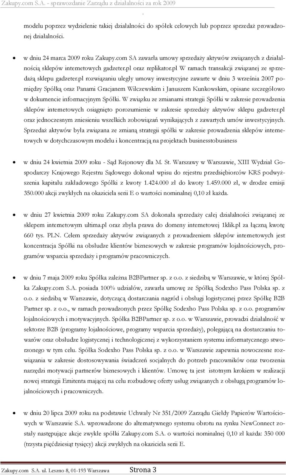 rozwiązaniu uległy umowy inwestycyjne zawarte w dniu 3 września 2007 pomiędzy Spółką oraz Panami Gracjanem Wilczewskim i Januszem Kunkowskim, opisane szczegółowo w dokumencie informacyjnym Spółki W