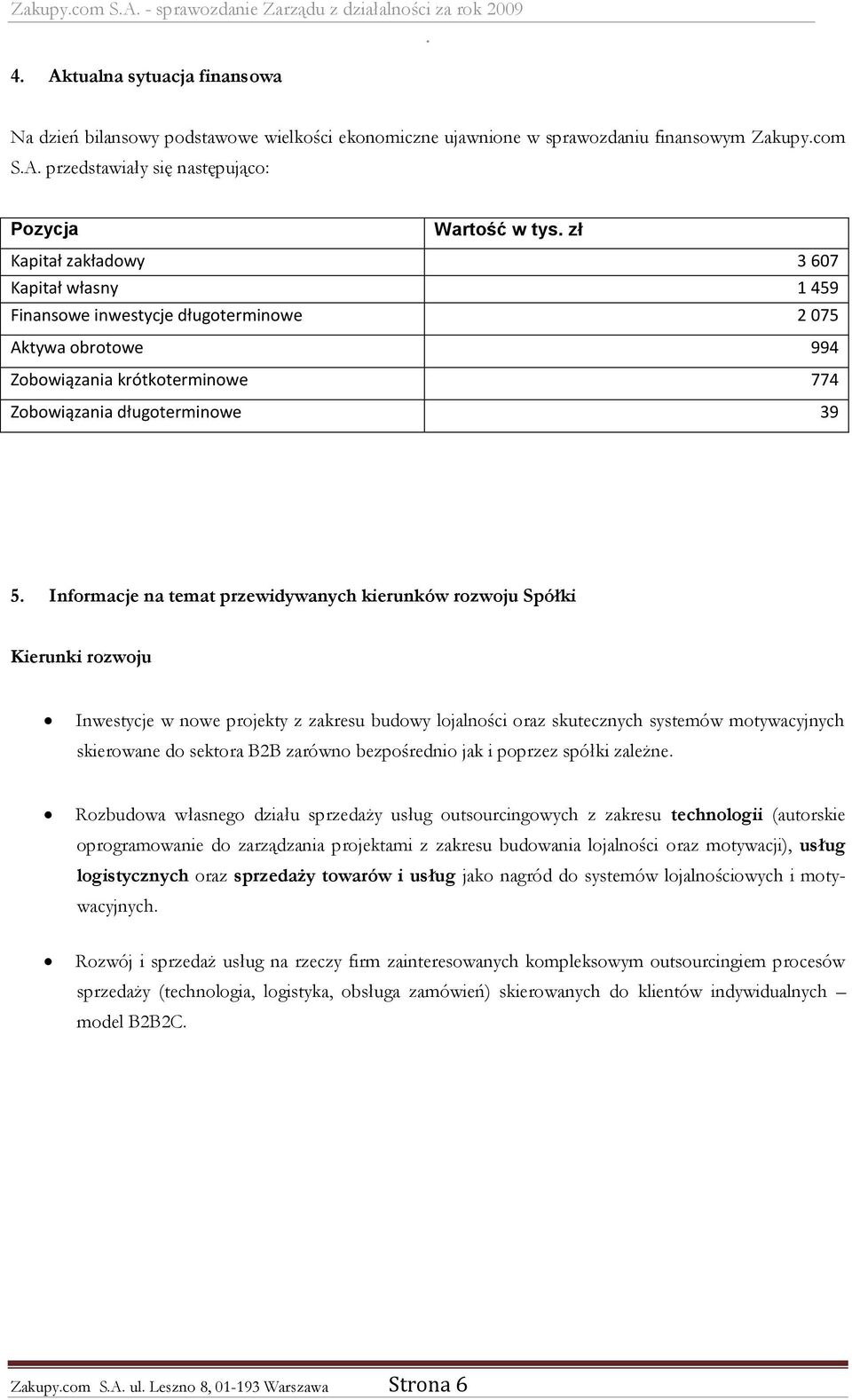 Zobowiązania długoterminowe 39 5 Informacje na temat przewidywanych kierunków rozwoju Spółki Kierunki rozwoju Inwestycje w nowe projekty z zakresu budowy lojalności oraz skutecznych systemów