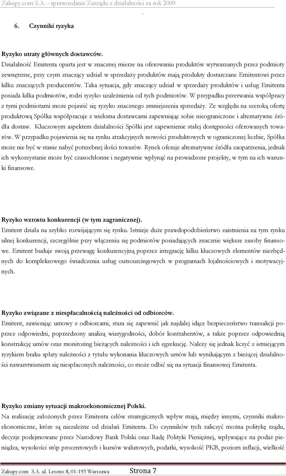 sprzedaży produktów i usług Emitenta posiada kilka podmiotów, rodzi ryzyko uzależnienia od tych podmiotów W przypadku przerwania współpracy z tymi podmiotami może pojawić się ryzyko znacznego