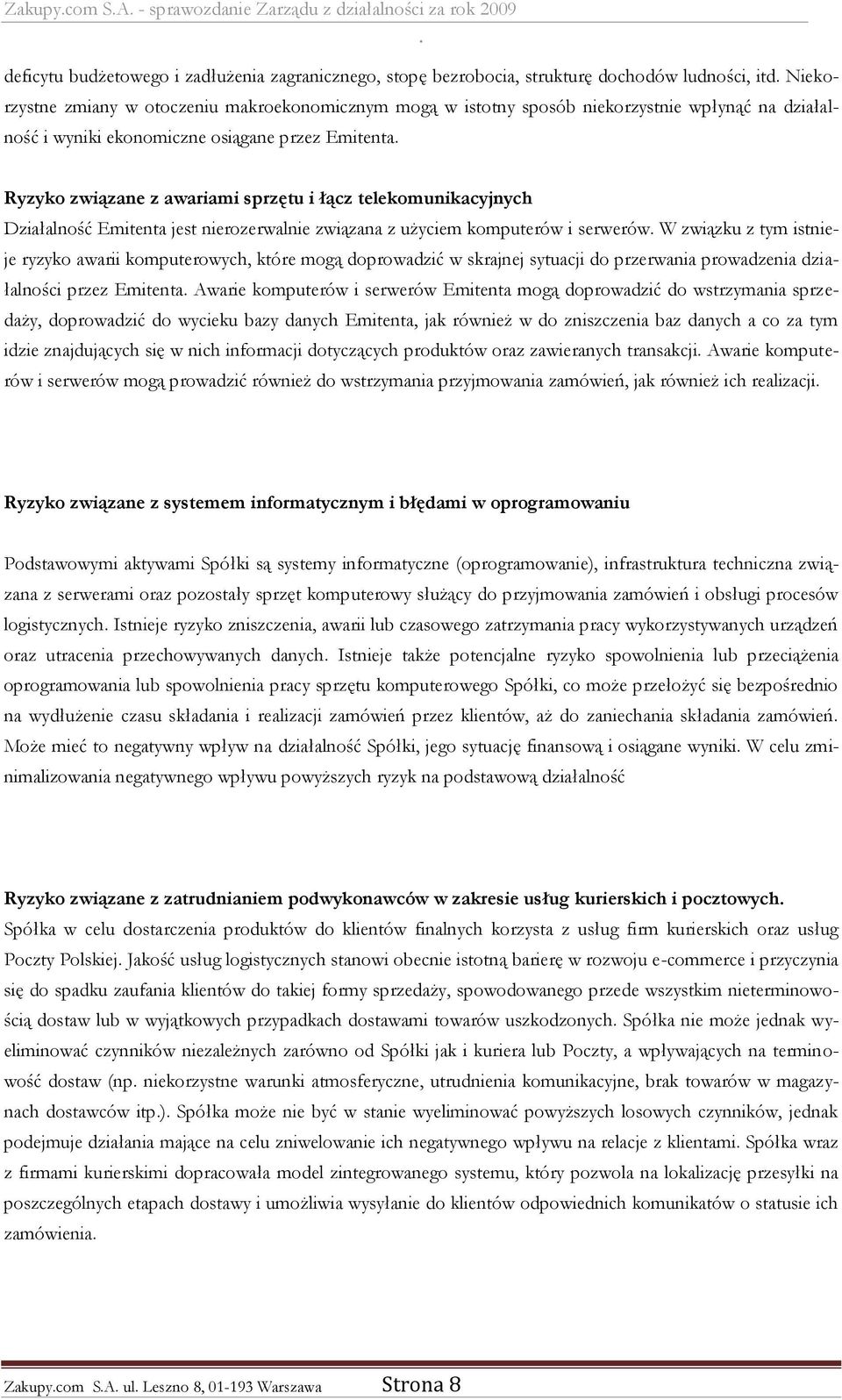 Emitenta jest nierozerwalnie związana z użyciem komputerów i serwerów W związku z tym istnieje ryzyko awarii komputerowych, które mogą doprowadzić w skrajnej sytuacji do przerwania prowadzenia