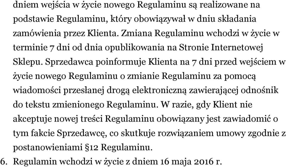 Sprzedawca poinformuje Klienta na 7 dni przed wejściem w życie nowego Regulaminu o zmianie Regulaminu za pomocą wiadomości przesłanej drogą elektroniczną zawierającej