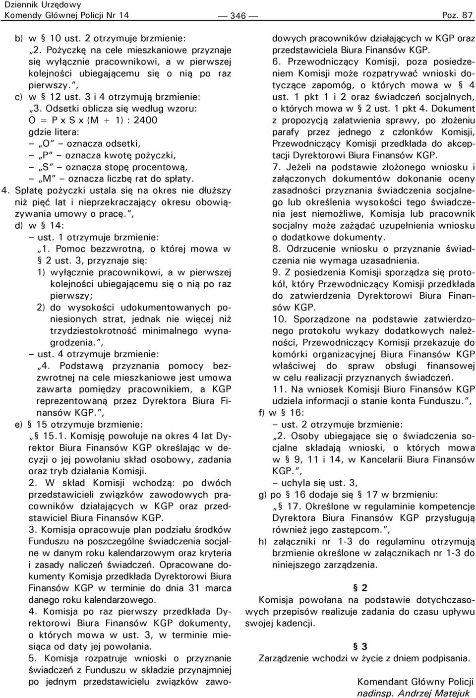 Odsetki oblicza się według wzoru: O = P x S x (M + 1) : 2400 gdzie litera: O oznacza odsetki, P oznacza kwotę pożyczki, S oznacza stopę procentową, M oznacza liczbę rat do spłaty. 4.