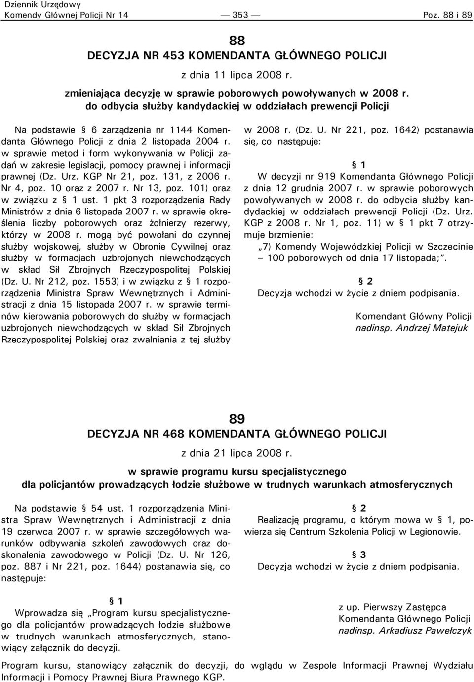 w sprawie metod i form wykonywania w Policji zadań w zakresie legislacji, pomocy prawnej i informacji prawnej (Dz. Urz. KGP Nr 21, poz. 131, z 2006 r. Nr 4, poz. 10 oraz z 2007 r. Nr 13, poz.