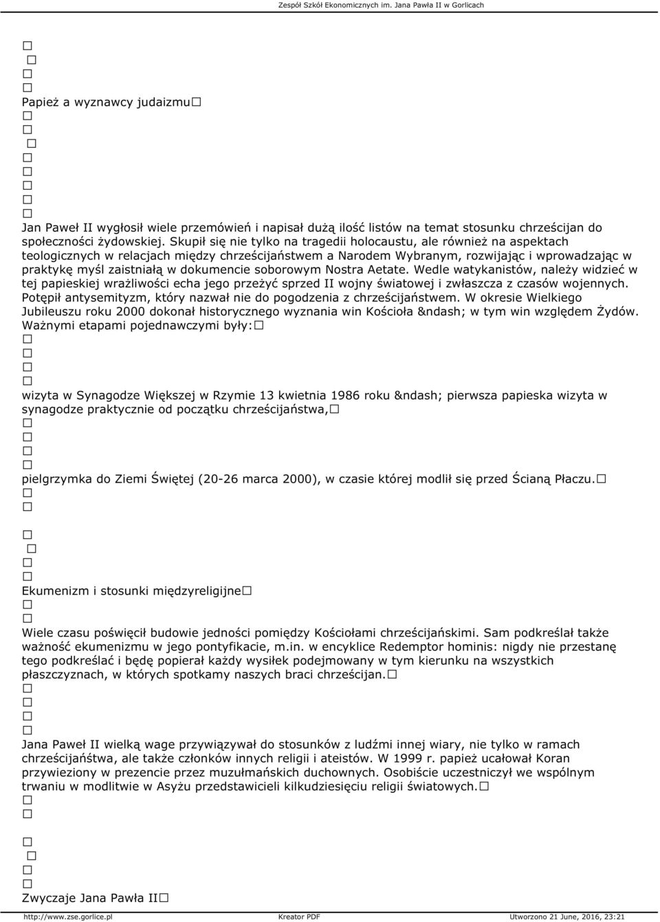 dokumencie soborowym Nostra Aetate. Wedle watykanistów, należy widzieć w tej papieskiej wrażliwości echa jego przeżyć sprzed II wojny światowej i zwłaszcza z czasów wojennych.