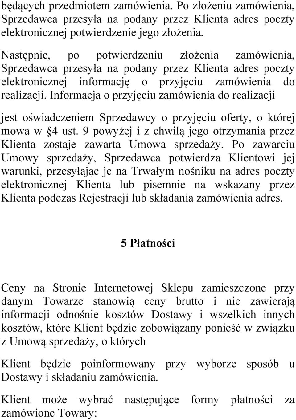 Informacja o przyjęciu zamówienia do realizacji jest oświadczeniem Sprzedawcy o przyjęciu oferty, o której mowa w 4 ust.