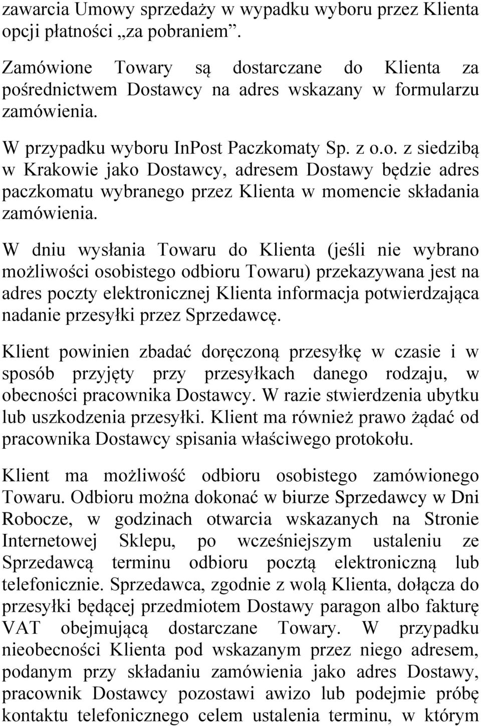 W dniu wysłania Towaru do Klienta (jeśli nie wybrano możliwości osobistego odbioru Towaru) przekazywana jest na adres poczty elektronicznej Klienta informacja potwierdzająca nadanie przesyłki przez