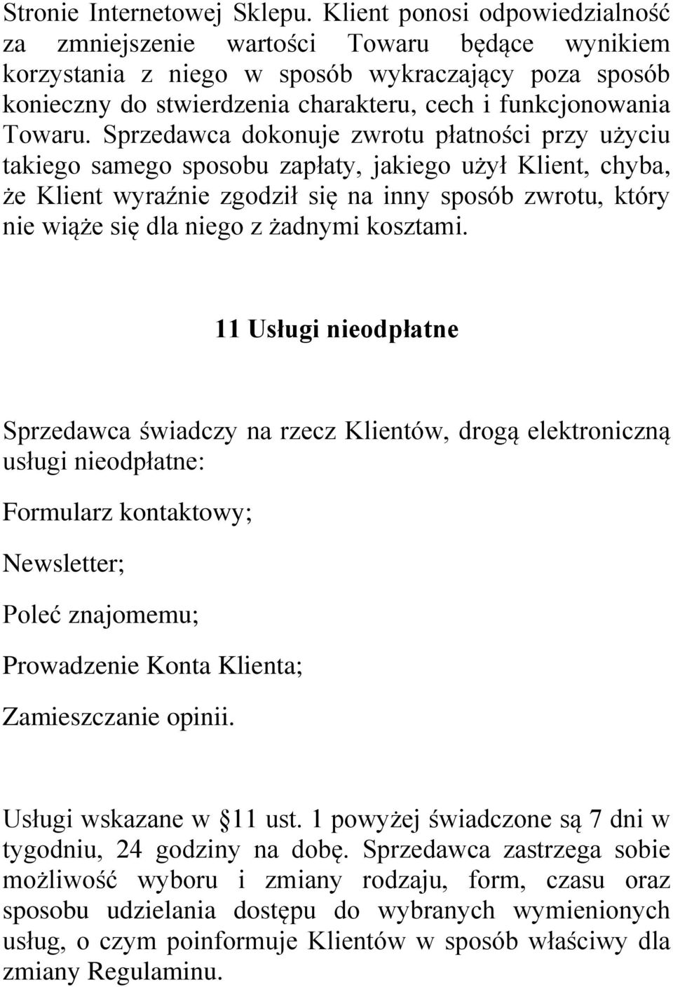 Sprzedawca dokonuje zwrotu płatności przy użyciu takiego samego sposobu zapłaty, jakiego użył Klient, chyba, że Klient wyraźnie zgodził się na inny sposób zwrotu, który nie wiąże się dla niego z