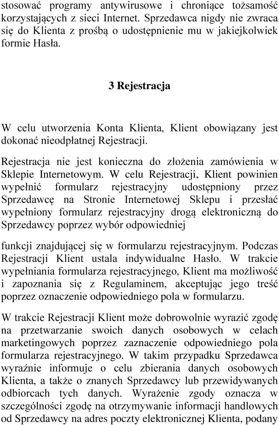 W celu Rejestracji, Klient powinien wypełnić formularz rejestracyjny udostępniony przez Sprzedawcę na Stronie Internetowej Sklepu i przesłać wypełniony formularz rejestracyjny drogą elektroniczną do