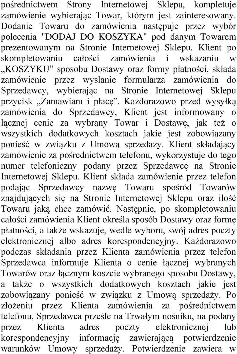 Klient po skompletowaniu całości zamówienia i wskazaniu w KOSZYKU sposobu Dostawy oraz formy płatności, składa zamówienie przez wysłanie formularza zamówienia do Sprzedawcy, wybierając na Stronie