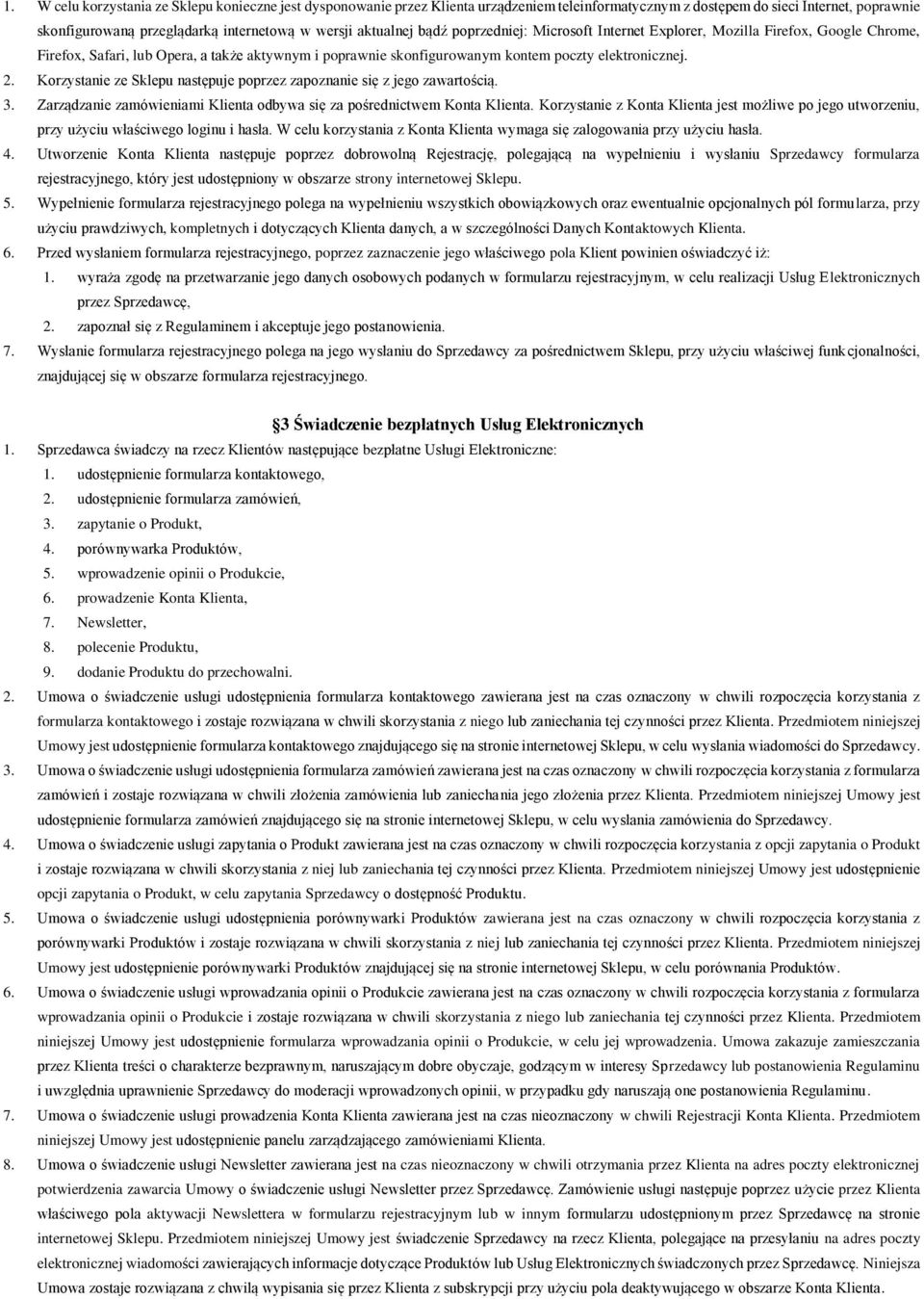 Korzystanie ze Sklepu następuje poprzez zapoznanie się z jego zawartością. 3. Zarządzanie zamówieniami Klienta odbywa się za pośrednictwem Konta Klienta.