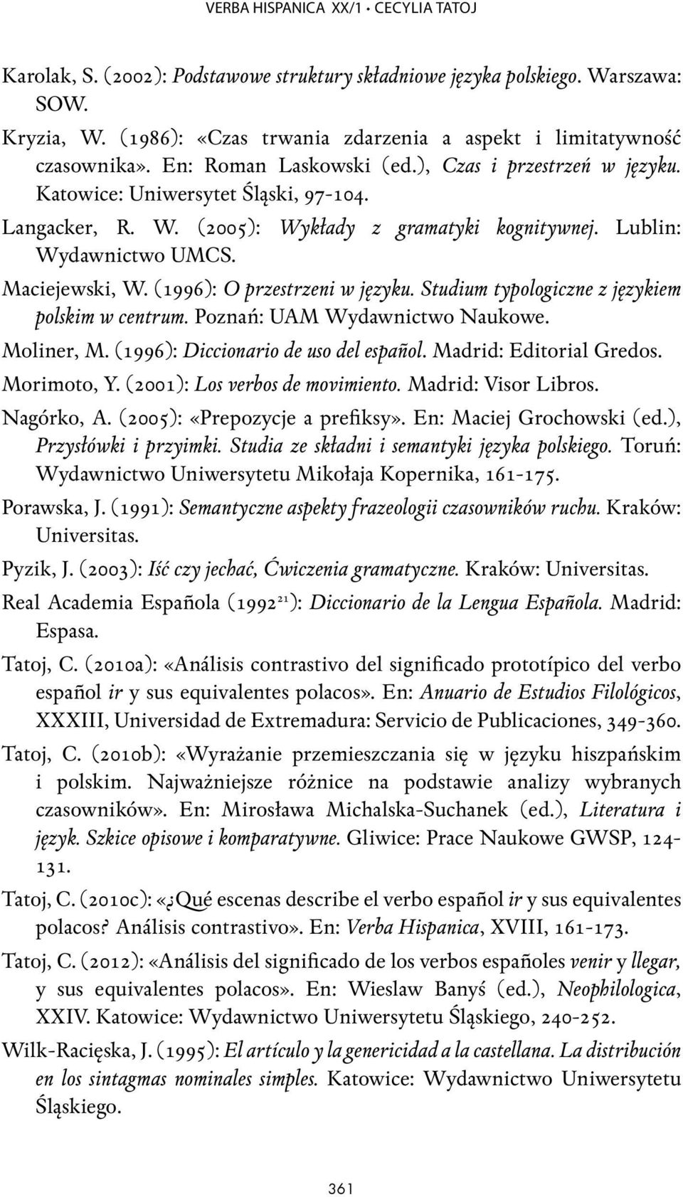 (1996): O przestrzeni w języku. Studium typologiczne z językiem polskim w centrum. Poznań: UAM Wydawnictwo Naukowe. Moliner, M. (1996): Diccionario de uso del español. Madrid: Editorial Gredos.