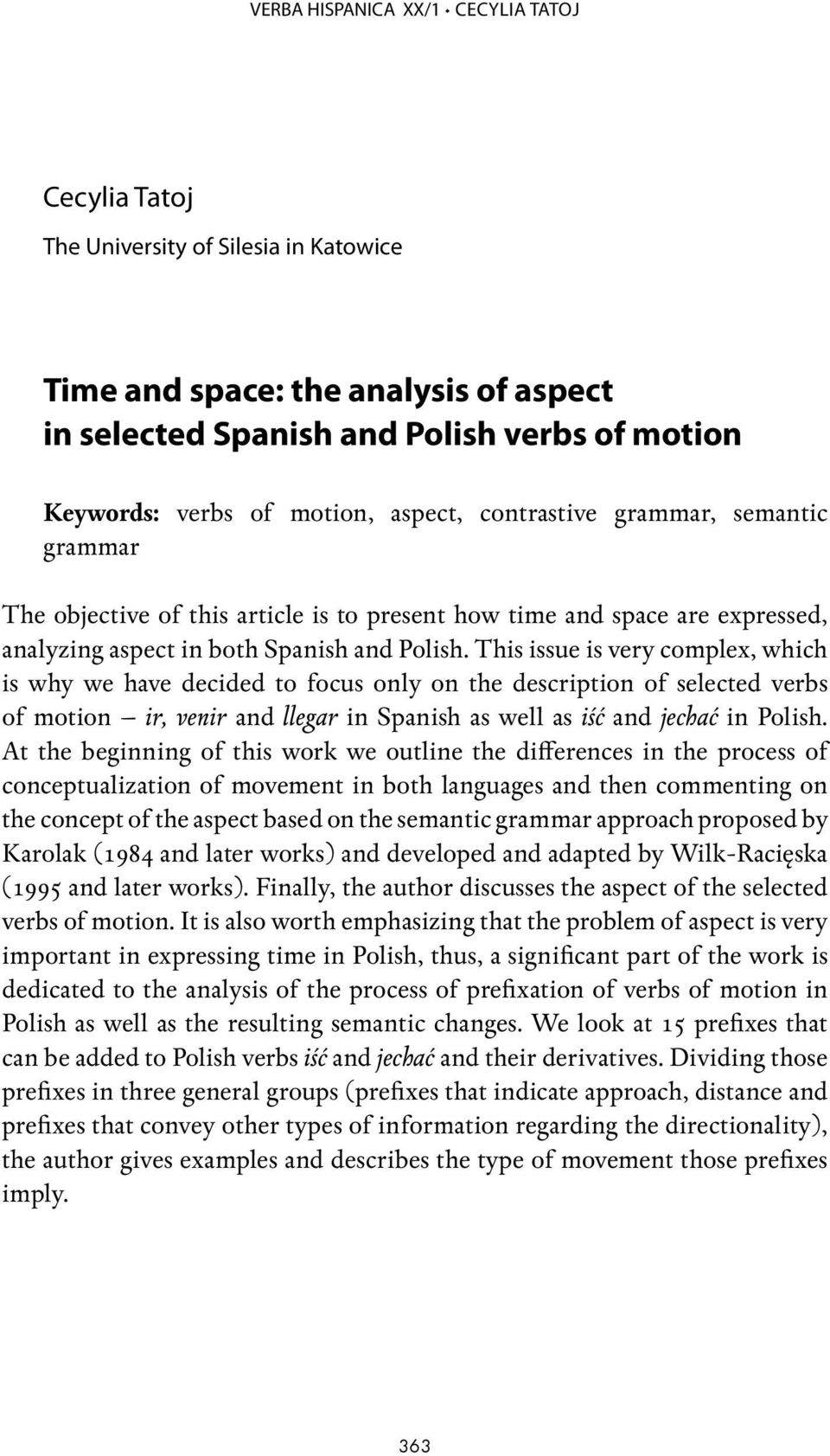 This issue is very complex, which is why we have decided to focus only on the description of selected verbs of motion ir, venir and llegar in Spanish as well as iść and jechać in Polish.