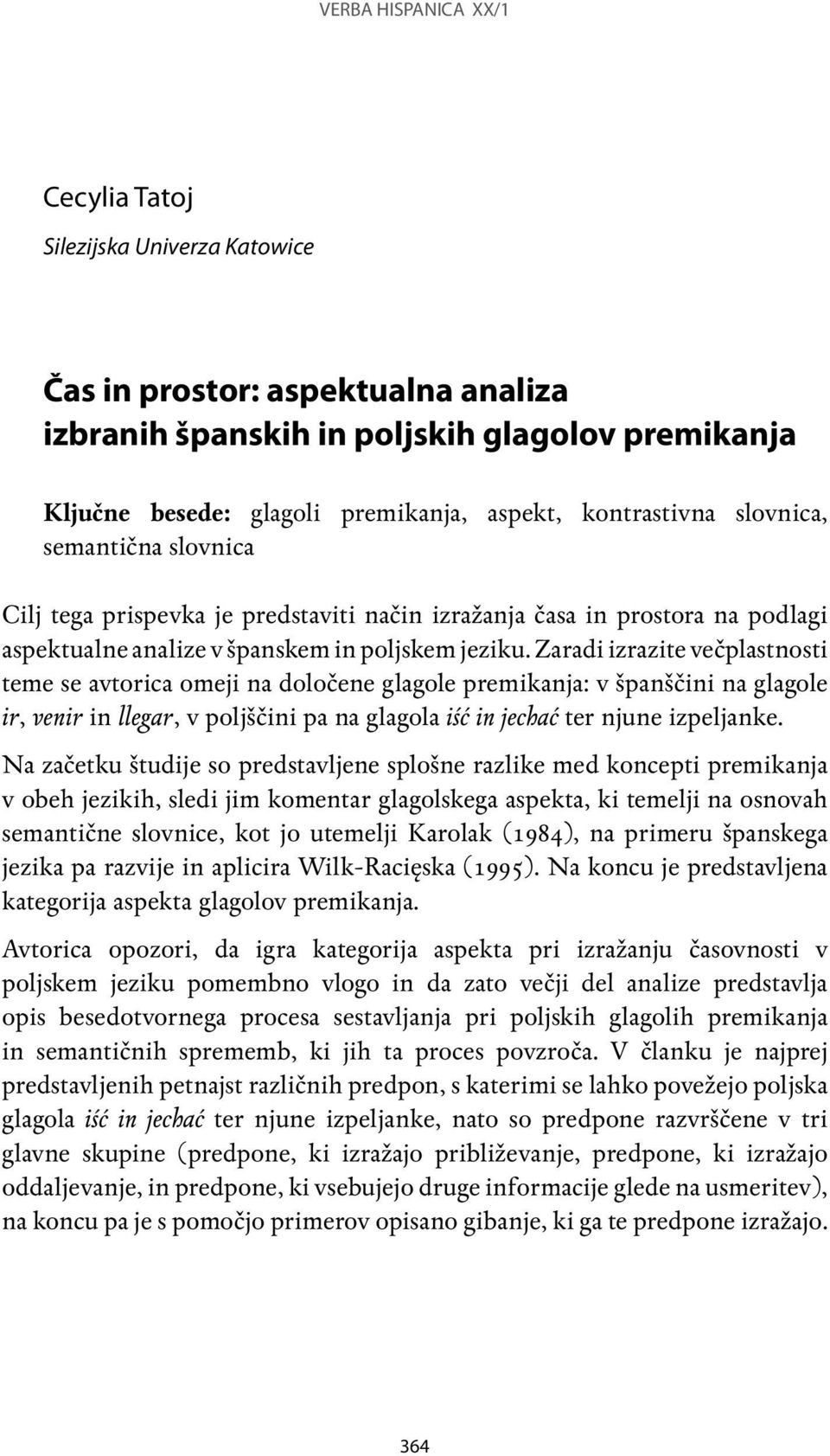 Zaradi izrazite večplastnosti teme se avtorica omeji na določene glagole premikanja: v španščini na glagole ir, venir in llegar, v poljščini pa na glagola iść in jechać ter njune izpeljanke.