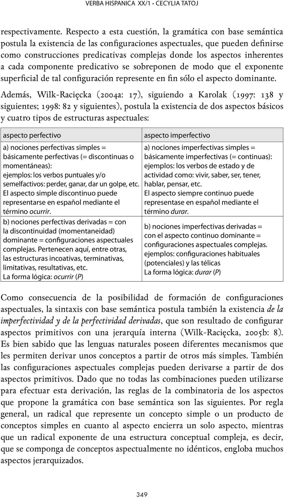 inherentes a cada componente predicativo se sobreponen de modo que el exponente superficial de tal configuración represente en fin sólo el aspecto dominante.