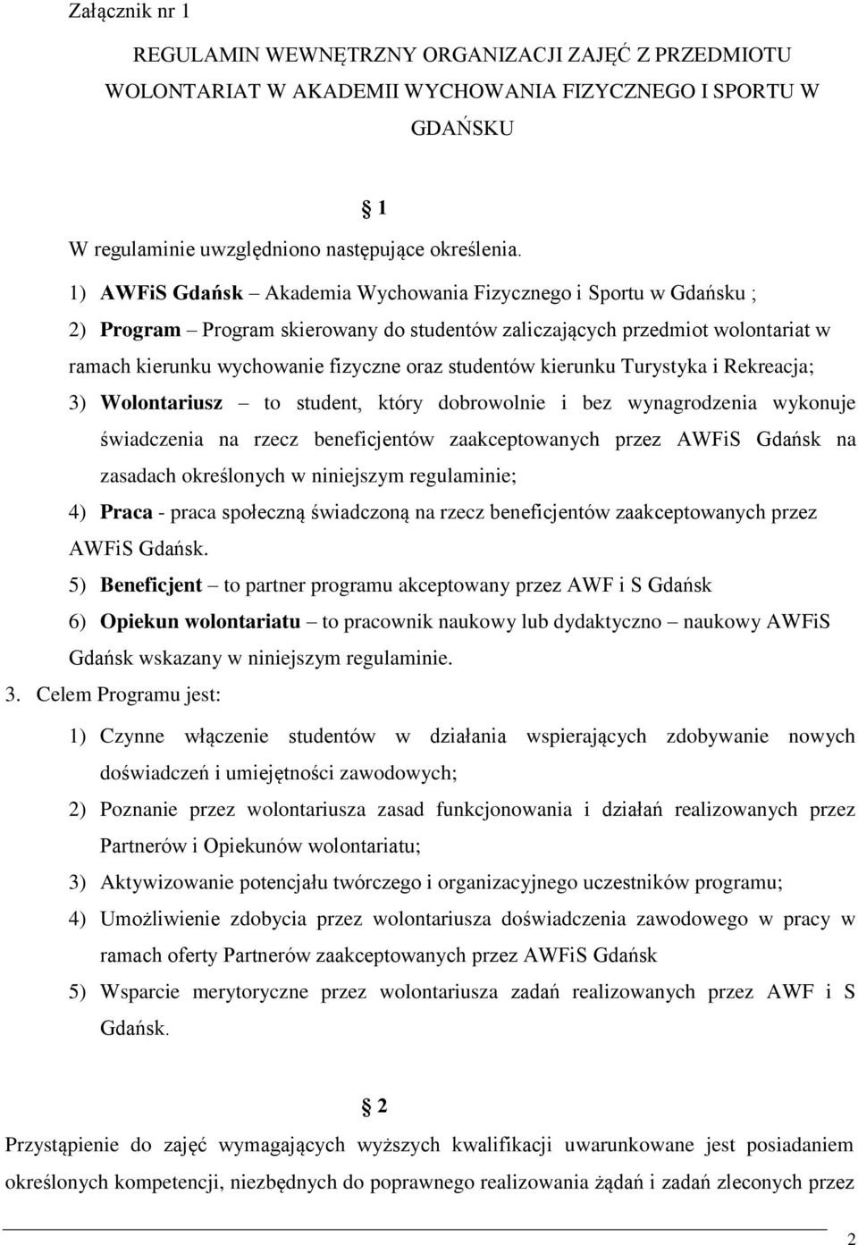 kierunku Turystyka i Rekreacja; 3) Wolontariusz to student, który dobrowolnie i bez wynagrodzenia wykonuje świadczenia na rzecz beneficjentów zaakceptowanych przez AWFiS Gdańsk na zasadach