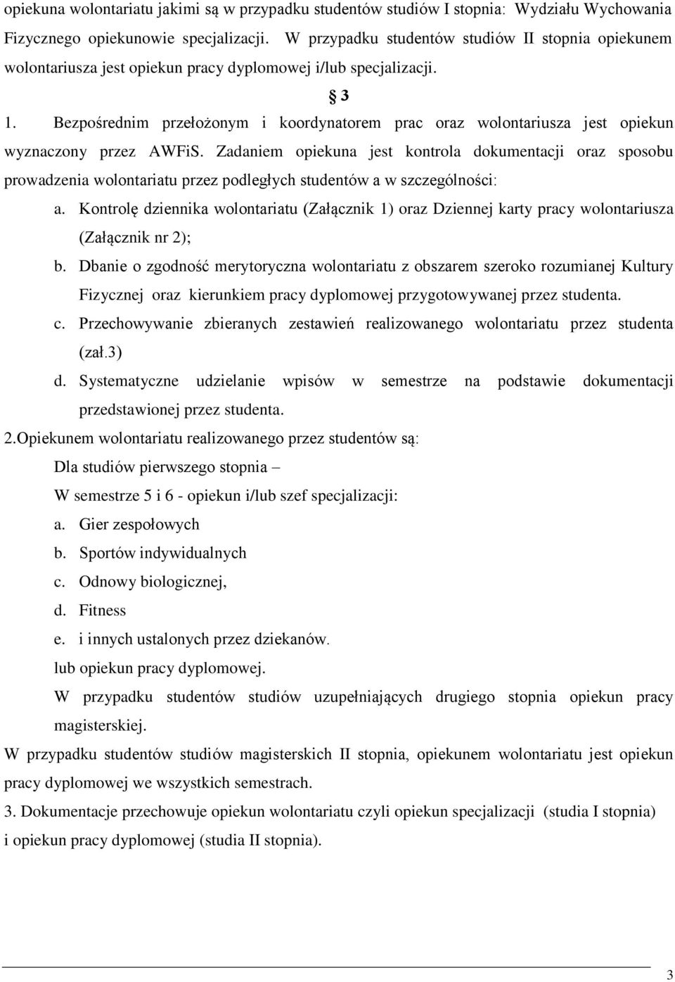 Bezpośrednim przełożonym i koordynatorem prac oraz wolontariusza jest opiekun wyznaczony przez AWFiS.