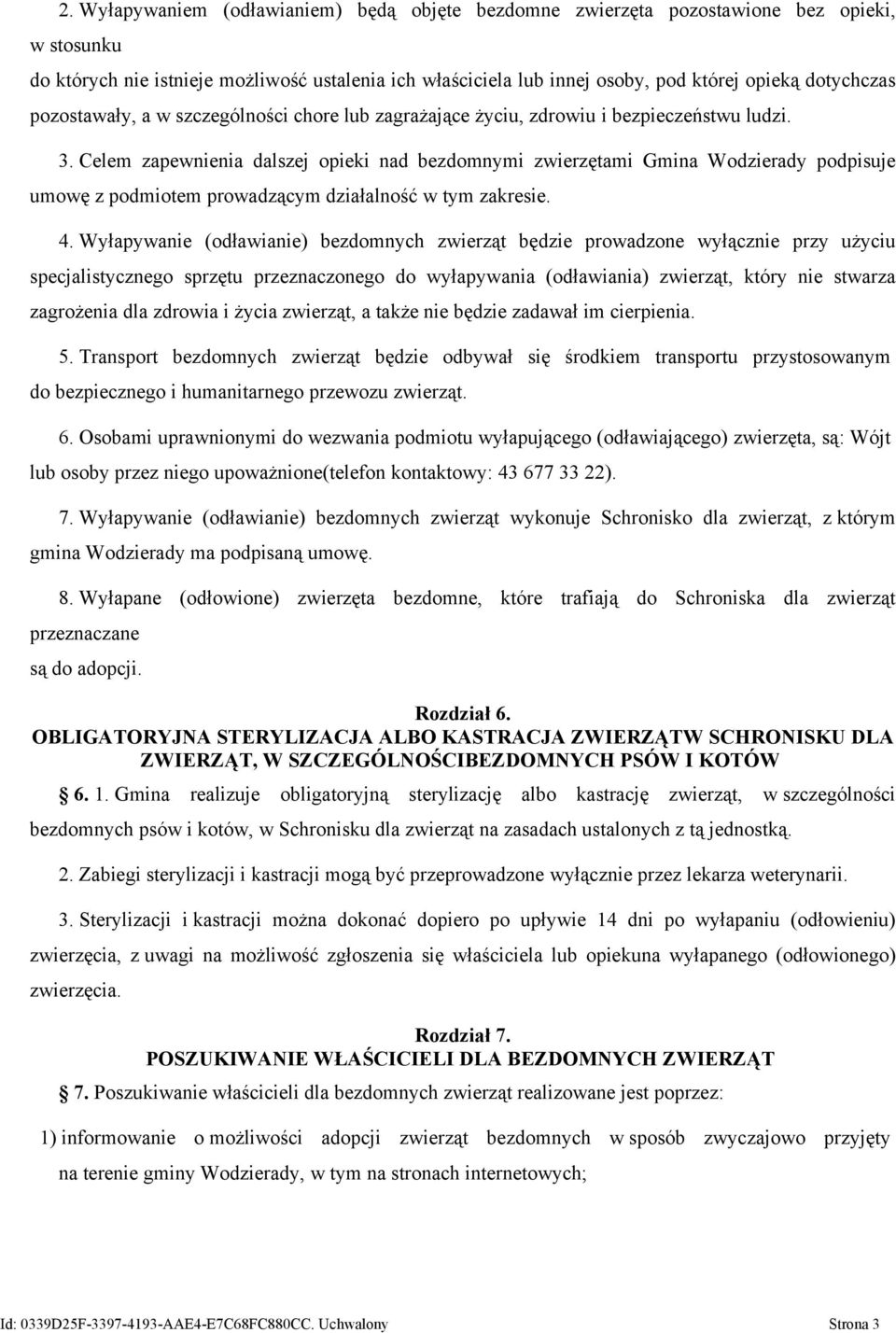 Celem zapewnienia dalszej opieki nad bezdomnymi zwierzętami Gmina Wodzierady podpisuje umowę z podmiotem prowadzącym działalność w tym zakresie. 4.