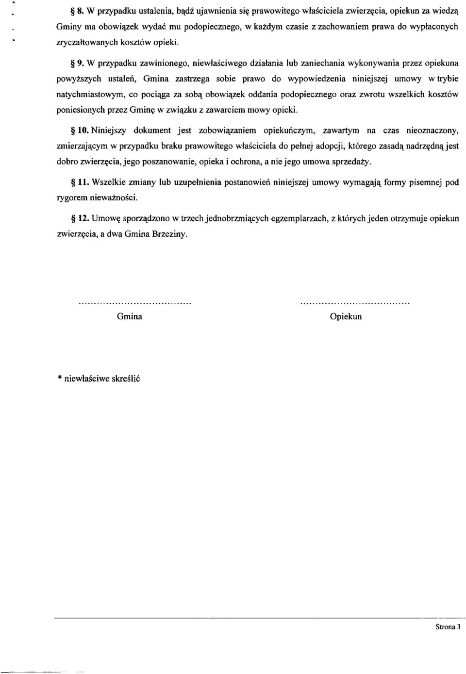 W przypadku zawinionego, niewłaściwego działania lub zaniechania wykonywania przez opiekuna powyższych ustaleń, Gmina zastrzega sobie prawo do wypowiedzenia niniejszej umowy w trybie natychmiastowym,